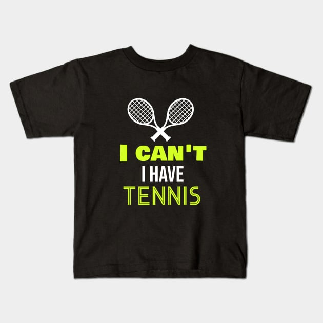 I can't I have tennis Kids T-Shirt by cypryanus